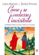 Come se vedesse l'invisibile. Itinerario biblico dalla Parola all'Icona