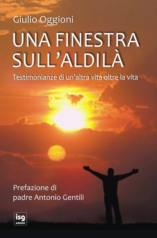 Una finestra sull'aldilà. Testimonianze di un'altra vita oltre la vita - Giulio Oggioni - copertina