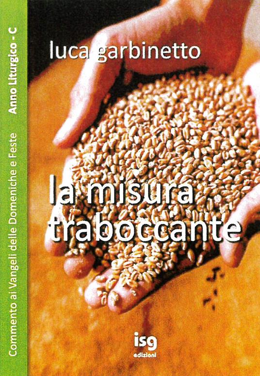 La misura traboccante. Commento ai Vangeli delle domeniche e feste. Anno C - Luca Garbinetto - copertina