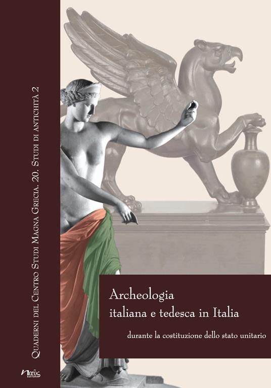 Archeologia italiana e tedesca in Italia durante la costituzione dello stato unitario. Atti delle Giornate internazionali di studio (Roma-Napoli, 2011-2013) - copertina