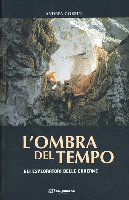 L' ombra del tempo. Gli esploratori delle caverne - Andrea Gobetti - copertina