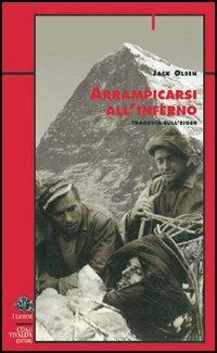 Arrampicarsi all'inferno. Tragedia sull'Eiger - Jack Olsen - copertina