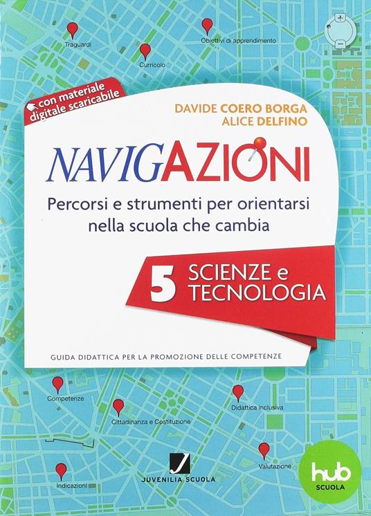  Navigazioni. Percorsi e strumenti per orientarsi nella scuola che cambia. Scienze e tecnologia. Con CD-ROM