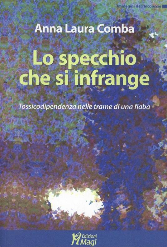 Lo specchio che si infrange. Tossicodipendenza nelle trame di una fiaba - Anna L. Comba - copertina