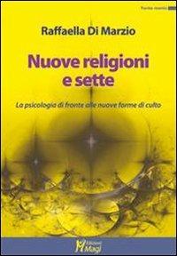 Nuove religioni e sette. La psicologia di fronte alle nuove forme di culto - Raffaella Di Marzio - copertina