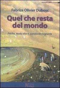 Quel che resta del mondo. Psiche, nuda vita e questione migrante - Fabrice Olivier Dubosc - copertina