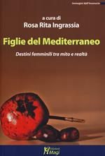 Figlie del Mediterraneo. Destini femminili tra mito e realtà