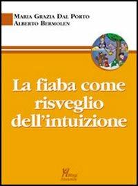 La fiaba come risveglio dell'intuizione - M. Grazia Dal Porto,Alberto Bermolen - copertina