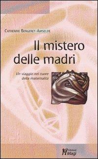 Il mistero delle madri. Un viaggio nel cuore della maternalità - Catherine Bergeret-Amselek - copertina