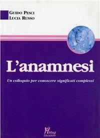 L' anamnesi. Un colloquio per conoscere significati complessi - Guido Pesci,Lucia Russo - copertina