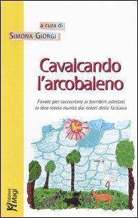 Cavalcando l'arcobaleno. Favole per raccontare ai bambini adottati la loro storia riunita dai colori della fantasia - copertina