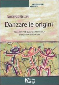 Danzare le origini. I fondamenti della danzaterapia espressivo-relazionale - Vincenzo Bellia - copertina