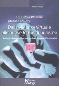 Dalla violenza virtuale alle nuove forme di bullismo. Strategie di prevenzione per genitori, insegnanti e operatori - Loredana B. Petrone,Mario Troiano - copertina