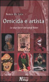 Omicida e artista. Le due facce del serial killer. Ediz. illustrata - Ruben De Luca - copertina