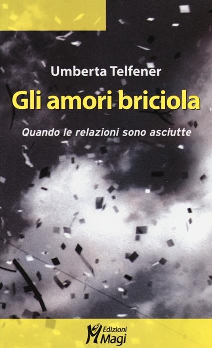 Gli amori briciola. Quando le relazioni sono asciutte - Umberta Telfener - copertina