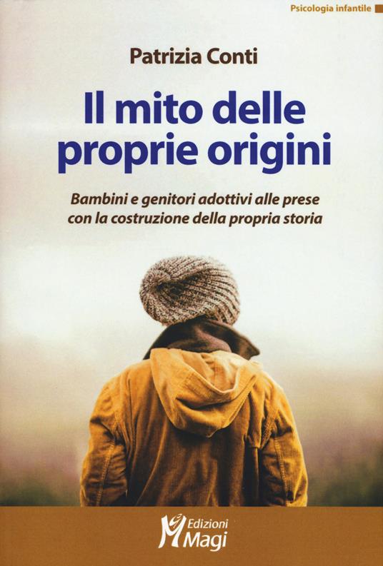 Il mito delle proprie origini. Bambini e genitori adottivi alle prese con la costruzione della propria storia - Patrizia Conti - copertina