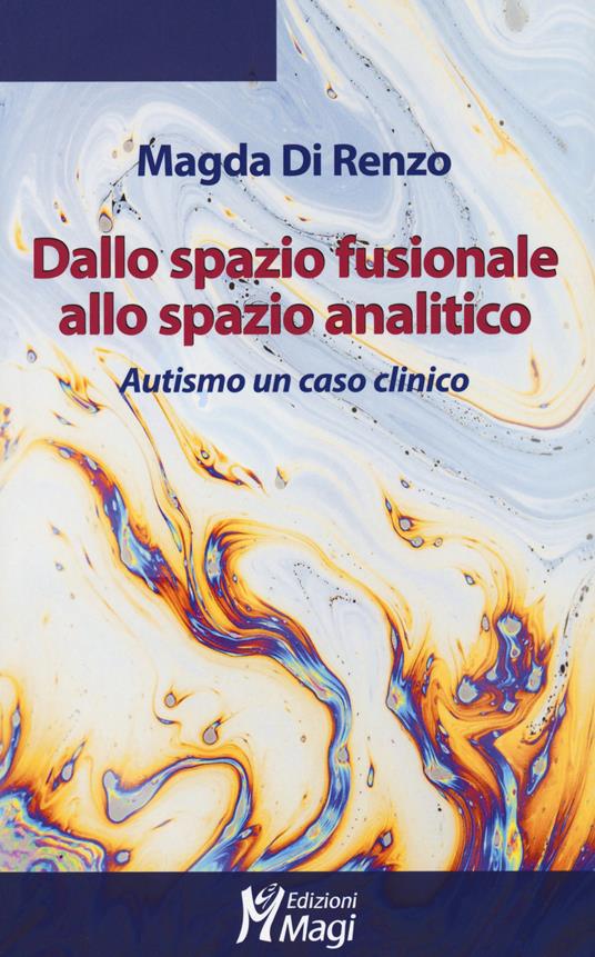 Dallo spazio fusionale allo spazio analitico. Autismo un caso clinico -  Magda Di Renzo - Libro - Magi Edizioni - Lecturae