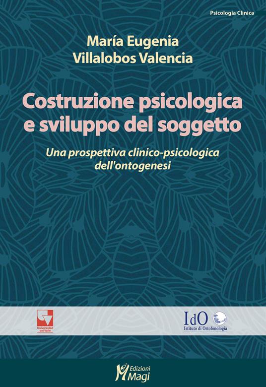 Costruzione psicologica e sviluppo del soggetto. Una prospettiva clinico-psicologica dell'ontogenesi - María Eugenia Villalobos Valencia - copertina