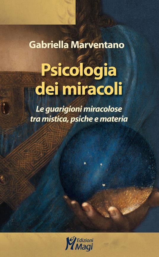 Psicologia dei miracoli. Le guarigioni miracolose tra mistica, psiche e materia - Gabriella Marventano - copertina