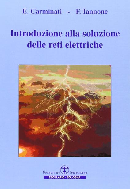 Introduzione alla soluzione delle reti elettriche - Edoardo Carminati -  Fernando Iannone - - Libro - Esculapio - | IBS