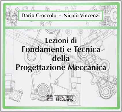 Lezioni di fondamenti e tecnica della progettazione meccanica - Dario Croccolo,Nicolò Vincenzi - copertina