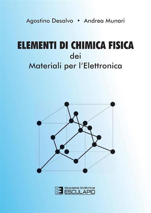 Elementi di chimica fisica dei materiali per l'elettronica - Agostino Desalvo,Andrea Munari - copertina