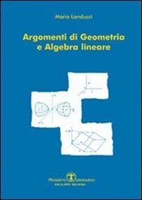 Argomenti di geometria e algebra lineare - Mario Landucci - copertina