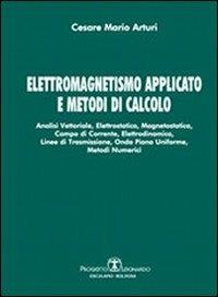 Elettromagnetismo applicato e metodi di calcolo. Analisi vettoriale, elettrostatica, magnetostatica, campo di corrente, elettrodinamica, linee di trasmissione... - Cesare Mario Arturi - copertina