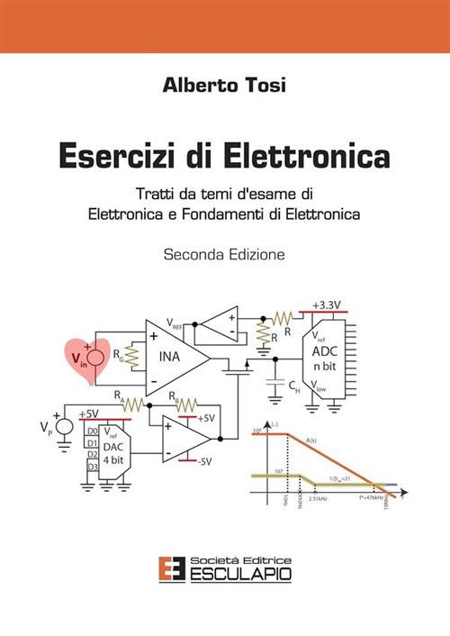 Esercizi di elettronica. Tratti da temi d'esame di elettronica e fondamenti di elettronica - Alberto Tosi - copertina