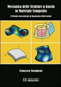 Meccanica delle strutture a guscio in materiale composito. Il metodo generalizzato di quadratura differenziale - Francesco Tornabene - copertina