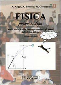 Fisica. Prima e dopo. Ausilio per lo studio, la comprensione e gli esame della fisifca di base con esercizi risolti - Adriano Alippi,Andrea Bettucci,Massimo Germano - copertina