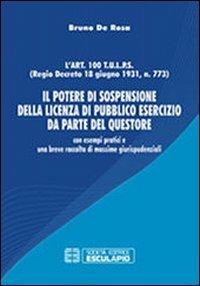 Il potere di sospensione della licenza di pubblico esercizio da parte del questore. Con esempi pratici e una breve raccolta di massime giurisprudenziali - Bruno De Rosa - copertina