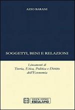 Soggetti beni e relazioni. Lineamenti di teoria, etica, politica e diritto dell'economia