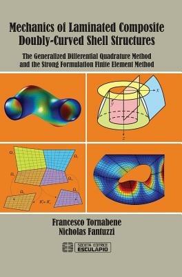 Mechanics of Laminated Composite Doubly-Curved Shell Structures. The Generalized Differential Quadrature Method and the Strong Formulation Finite Element Method - Francesco Tornabene,Nicholas Fantuzzi - copertina