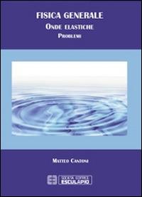 Fisica generale. Problemi di onde elastiche - Matteo Cantoni - copertina