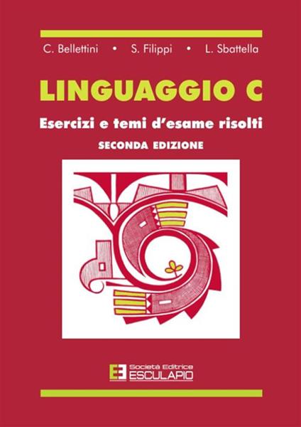 Linguaggio C. Esercizi e temi d'esame risolti - C. Belletini,S. Filippi,L. Sbattella - copertina