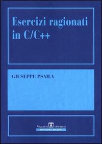 Esercizi ragionati in C/C++ - Giuseppe Psaila - copertina