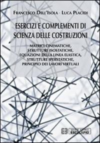 Esercizi e complementi di scienza delle costruzioni. Matrici cinematiche, strutture isostatiche, equazioni della linea elastica, strutture iperstatiche... - Francesco Dell'Isola,Luca Placidi - copertina