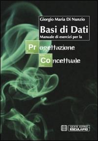 Basi di dati. Manuale di esercizi per la progettazione concettuale - Giorgio M. Di Nunzio - copertina