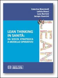 Lean thinking in sanità. Da scelta strategica a modello operativo - Caterina Bianciardi,Letizia Bracci,Luca Burroni - copertina