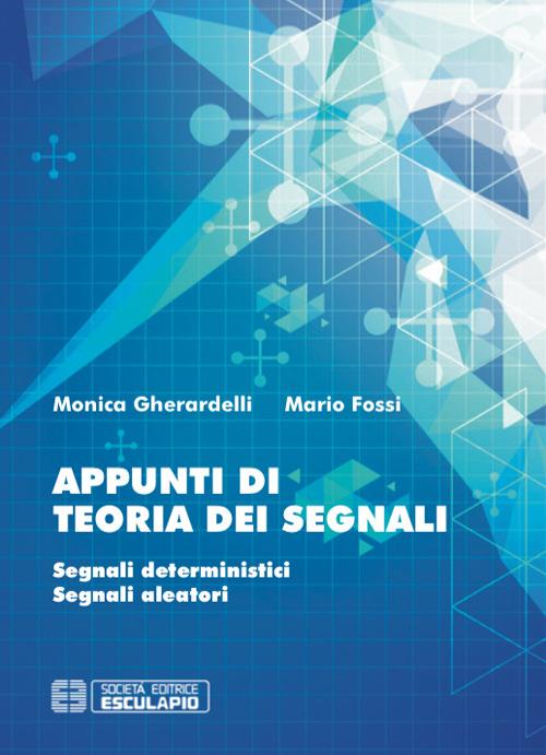 Appunti di teoria dei segnali. Segnali deterministici e segnali aleatori - Monica Gherardelli,Mario Fossi - copertina