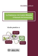 La farmacia. Un campo minato. Il manuale del farmacista. Guida pratica a preparazioni galeniche, dispensazione dei medicinali, ispezioni in farmacia