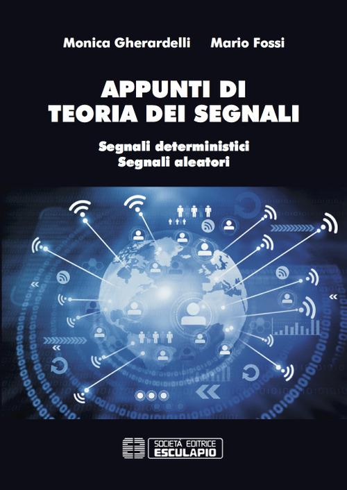 Appunti di teoria dei segnali. Segnali deterministici e segnali aleatori - Monica Gherardelli,Mario Fossi - copertina