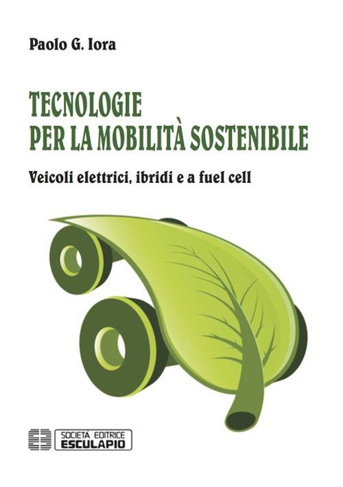 Tecnologie per la mobilità sostenibile. Veicoli elettrici, ibridi e a fuel cell - Paolo Giulio Iora - copertina