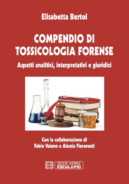 Compendio di tossicologia forense. Aspetti analitici, interpretativi e giuridici - Elisabetta Bertol - copertina