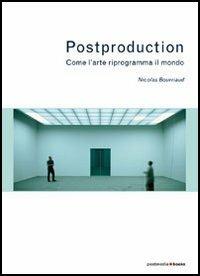 Postproduction. Come l'arte riprogramma il mondo - Nicolas Bourriaud - copertina