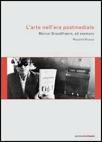 L' arte nell'era postmediale. L'esempio di Marcel Broodthaers - Rosalind Krauss - copertina