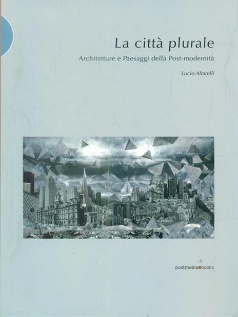 La città plurale. Architetture e paesaggi della post-madernità - Lucio Altarelli - 4