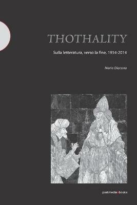 Thothality. Sulla letteratura, verso la fine, 1954-2014 - Mario Diacono - copertina