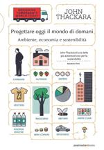 Progettare oggi il mondo di domani. Ambiente, economia e sostenibilità. Ediz. integrale